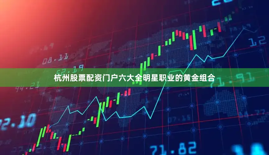 杭州股票配资门户六大全明星职业的黄金组合