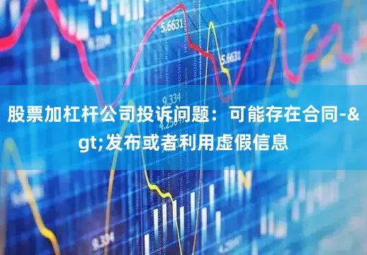 股票加杠杆公司投诉问题：可能存在合同->发布或者利用虚假信息
