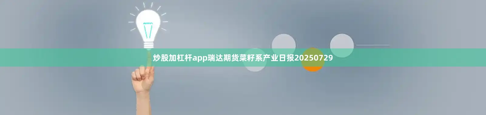炒股加杠杆app瑞达期货菜籽系产业日报20250729